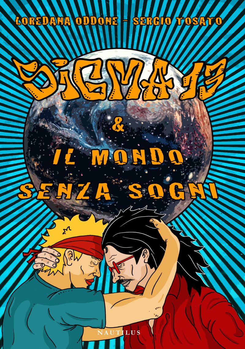 Loredana Oddone, Sergio Tosato: SIGMA 13 & IL MONDO SENZA SOGNI. Graphic novel di 144 pagine a colori