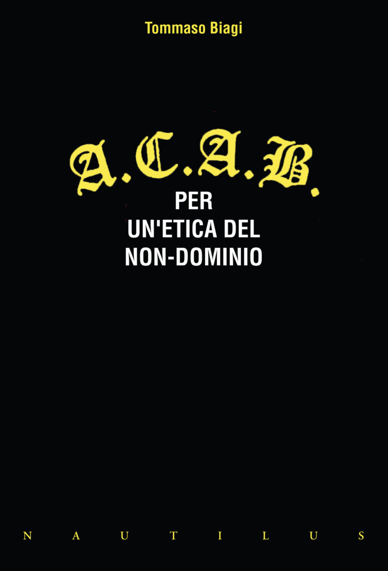 Tommaso Biagi: A.C.A.B. Per un'etica del non dominio